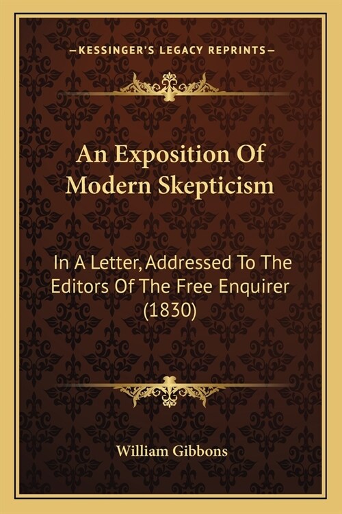 An Exposition Of Modern Skepticism: In A Letter, Addressed To The Editors Of The Free Enquirer (1830) (Paperback)