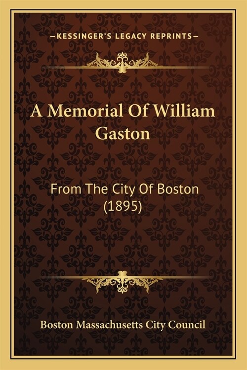 A Memorial Of William Gaston: From The City Of Boston (1895) (Paperback)
