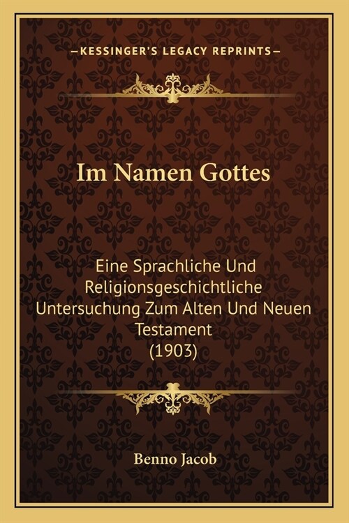 Im Namen Gottes: Eine Sprachliche Und Religionsgeschichtliche Untersuchung Zum Alten Und Neuen Testament (1903) (Paperback)