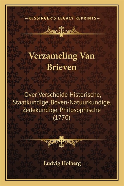 Verzameling Van Brieven: Over Verscheide Historische, Staatkundige, Boven-Natuurkundige, Zedekundige, Philosophische (1770) (Paperback)