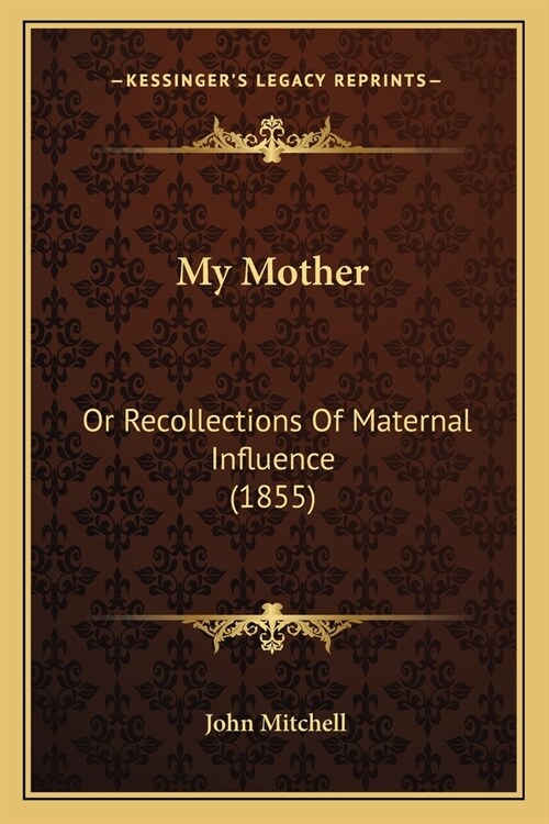 My Mother: Or Recollections Of Maternal Influence (1855) (Paperback)