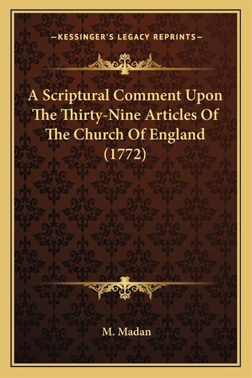 A Scriptural Comment Upon The Thirty-Nine Articles Of The Church Of England (1772) (Paperback)