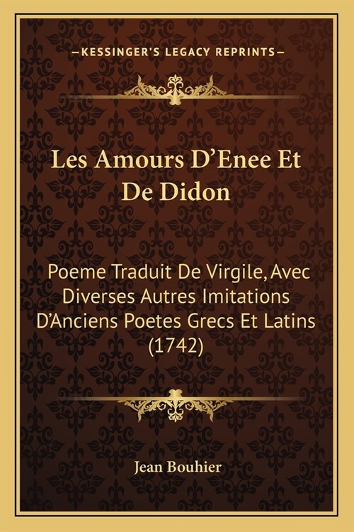 Les Amours DEnee Et De Didon: Poeme Traduit De Virgile, Avec Diverses Autres Imitations DAnciens Poetes Grecs Et Latins (1742) (Paperback)