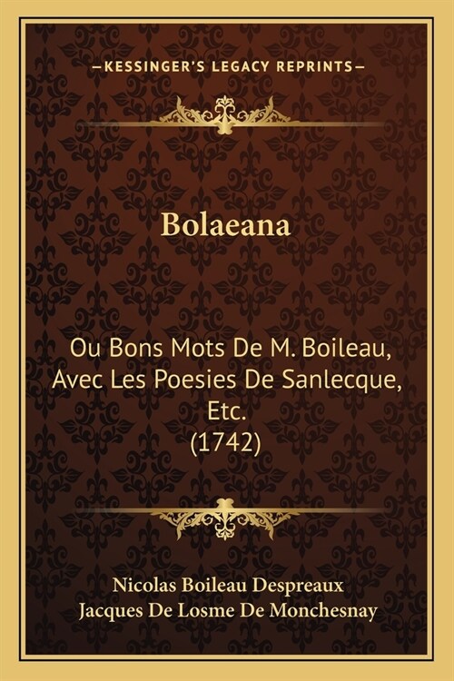 Bolaeana: Ou Bons Mots De M. Boileau, Avec Les Poesies De Sanlecque, Etc. (1742) (Paperback)