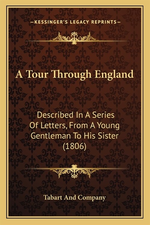 A Tour Through England: Described In A Series Of Letters, From A Young Gentleman To His Sister (1806) (Paperback)