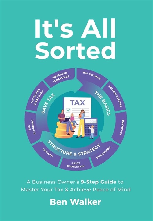Its All Sorted: A Business Owners 9-Step Guide to Master Your Tax & Achieve Peace of Mind (Hardcover)