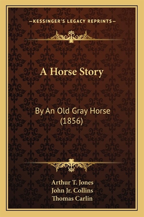 A Horse Story: By An Old Gray Horse (1856) (Paperback)