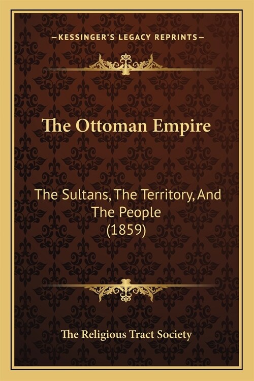 The Ottoman Empire: The Sultans, The Territory, And The People (1859) (Paperback)