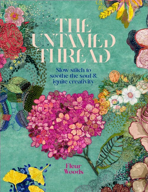 The Untamed Thread: Slow Stitch to Soothe the Soul and Ignite Creativity Volume 1 (Paperback)