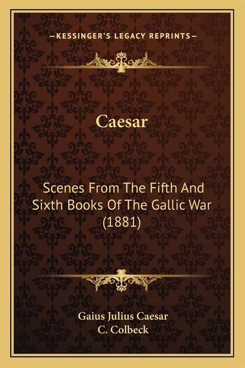 Caesar: Scenes From The Fifth And Sixth Books Of The Gallic War (1881) (Paperback)