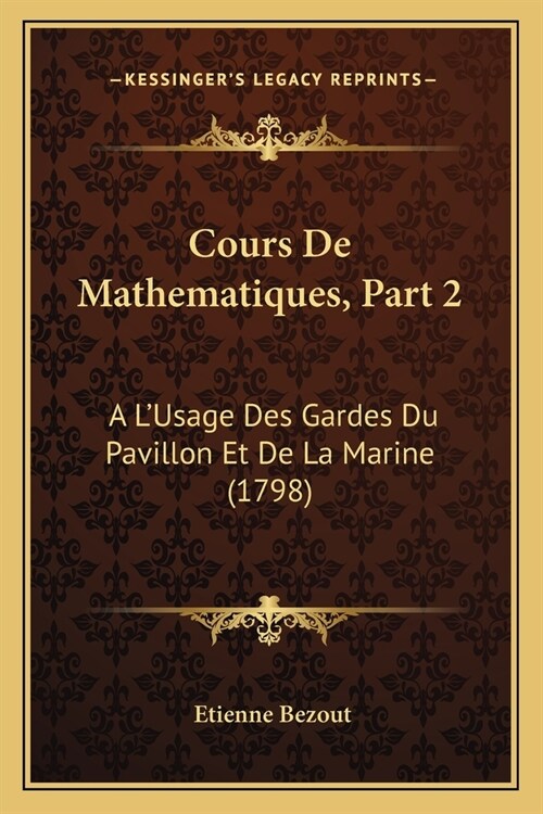 Cours De Mathematiques, Part 2: A LUsage Des Gardes Du Pavillon Et De La Marine (1798) (Paperback)