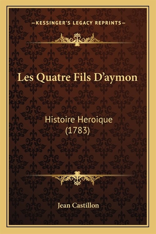 Les Quatre Fils Daymon: Histoire Heroique (1783) (Paperback)