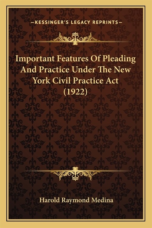 Important Features Of Pleading And Practice Under The New York Civil Practice Act (1922) (Paperback)