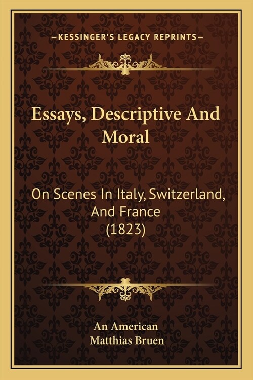 Essays, Descriptive And Moral: On Scenes In Italy, Switzerland, And France (1823) (Paperback)