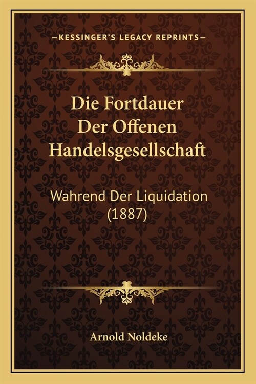 Die Fortdauer Der Offenen Handelsgesellschaft: Wahrend Der Liquidation (1887) (Paperback)