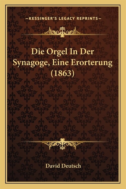 Die Orgel In Der Synagoge, Eine Erorterung (1863) (Paperback)