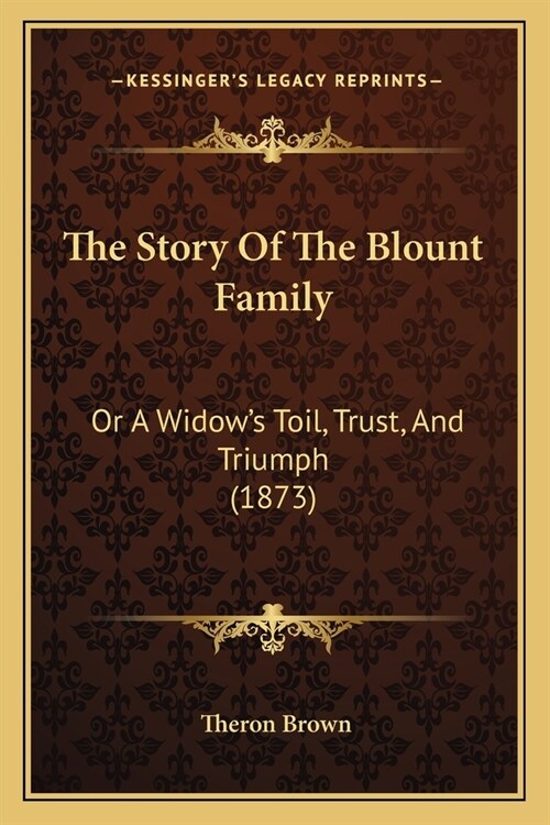 The Story Of The Blount Family: Or A Widows Toil, Trust, And Triumph (1873) (Paperback)