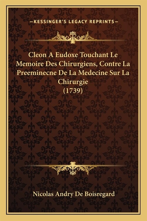 Cleon A Eudoxe Touchant Le Memoire Des Chirurgiens, Contre La Preeminecne De La Medecine Sur La Chirurgie (1739) (Paperback)