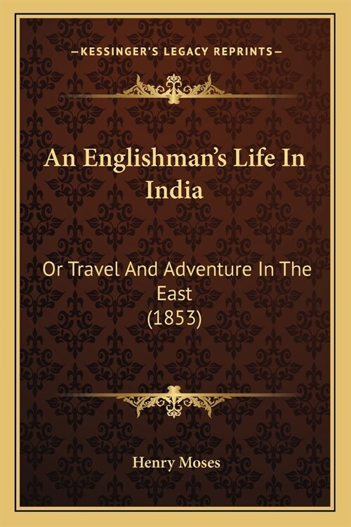 An Englishmans Life In India: Or Travel And Adventure In The East (1853) (Paperback)