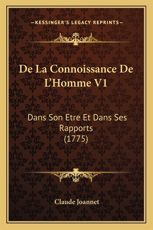 De La Connoissance De LHomme V1: Dans Son Etre Et Dans Ses Rapports (1775) (Paperback)