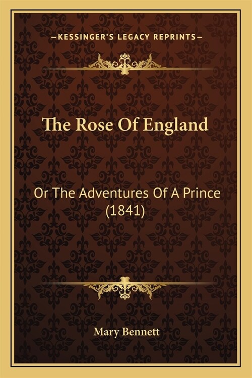 The Rose Of England: Or The Adventures Of A Prince (1841) (Paperback)