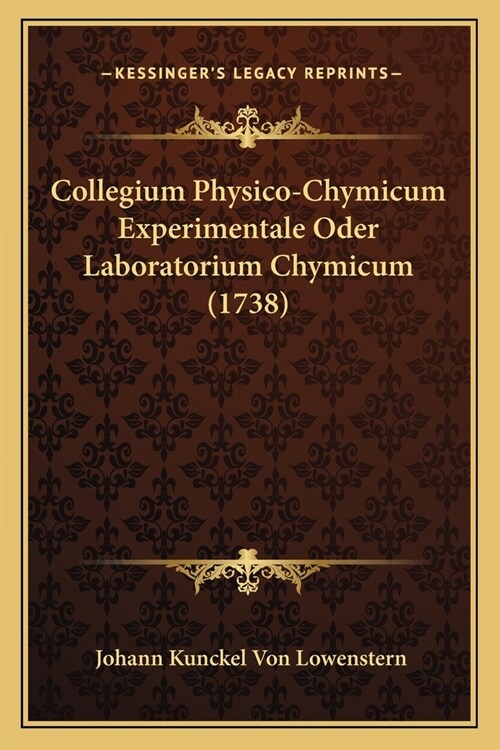 Collegium Physico-Chymicum Experimentale Oder Laboratorium Chymicum (1738) (Paperback)