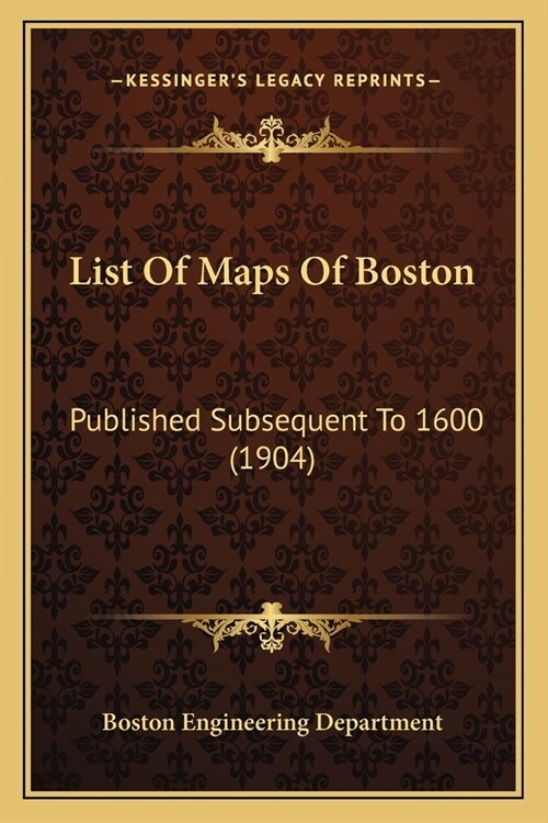 List Of Maps Of Boston: Published Subsequent To 1600 (1904) (Paperback)