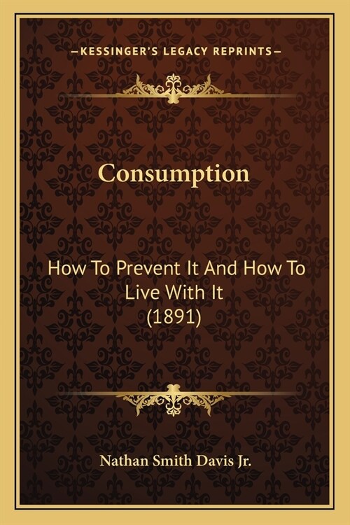 Consumption: How To Prevent It And How To Live With It (1891) (Paperback)