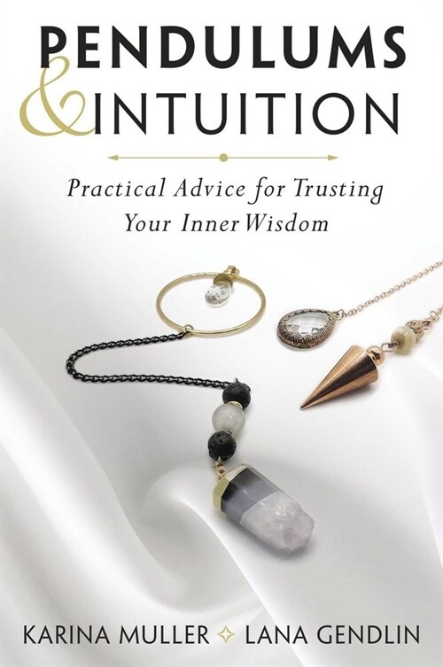 Pendulums & Intuition: Practical Advice for Trusting Your Inner Wisdom (Paperback)