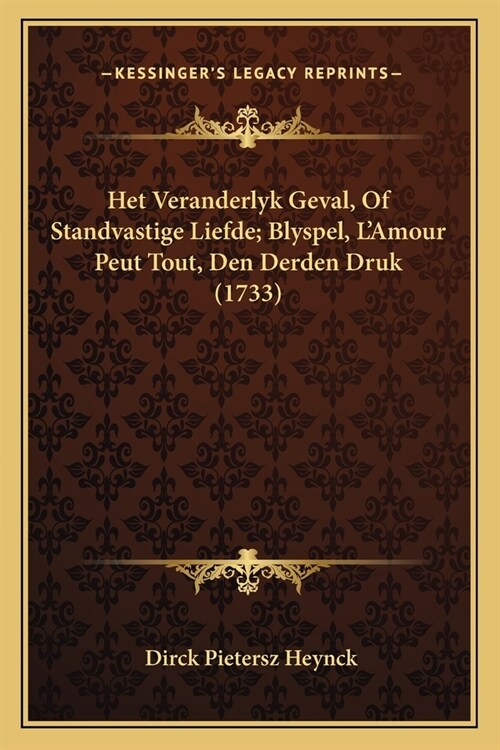 Het Veranderlyk Geval, Of Standvastige Liefde; Blyspel, LAmour Peut Tout, Den Derden Druk (1733) (Paperback)