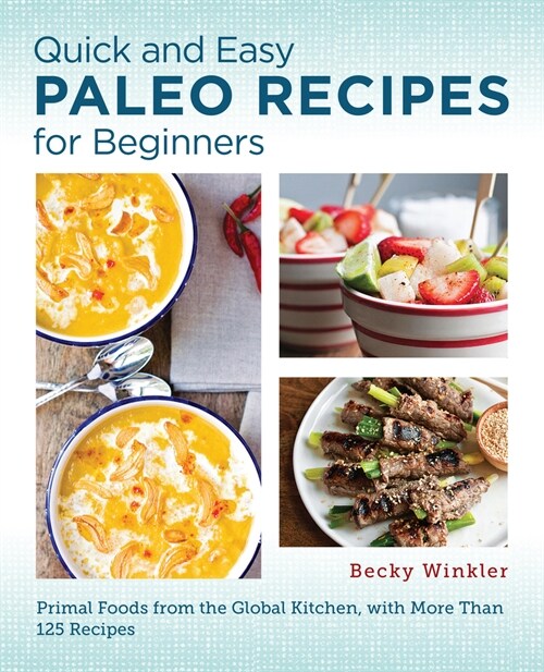 Quick and Easy Paleo Recipes for Beginners: Primal Foods from the Global Kitchen (Paperback)