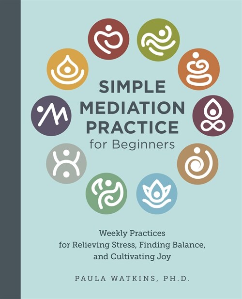 Simple Meditation Practice for Beginners: Weekly Practices for Relieving Stress, Finding Balance, and Cultivating Joy (Paperback)