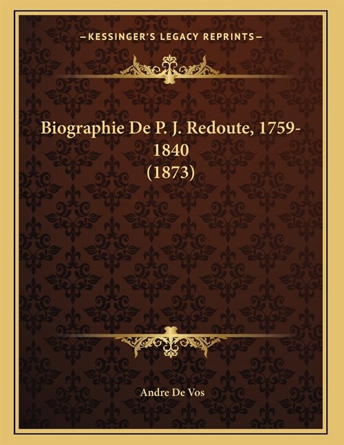 Biographie De P. J. Redoute, 1759-1840 (1873) (Paperback)