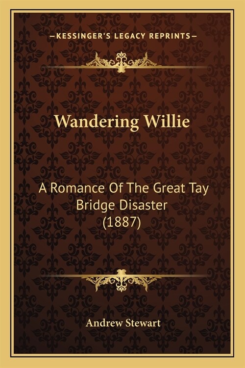 Wandering Willie: A Romance Of The Great Tay Bridge Disaster (1887) (Paperback)