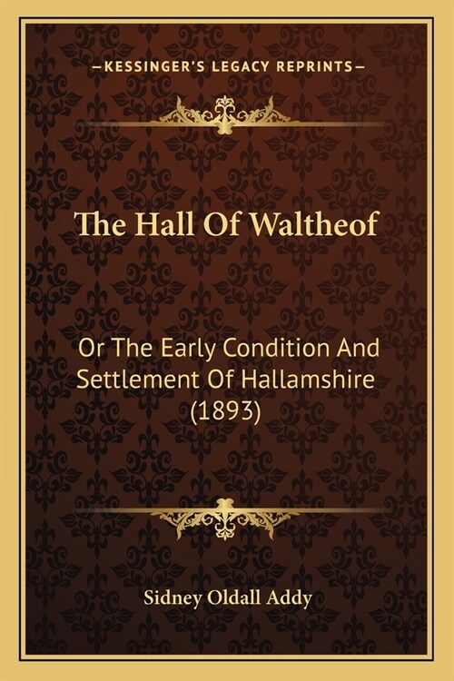 The Hall Of Waltheof: Or The Early Condition And Settlement Of Hallamshire (1893) (Paperback)