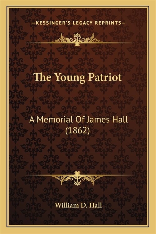 The Young Patriot: A Memorial Of James Hall (1862) (Paperback)