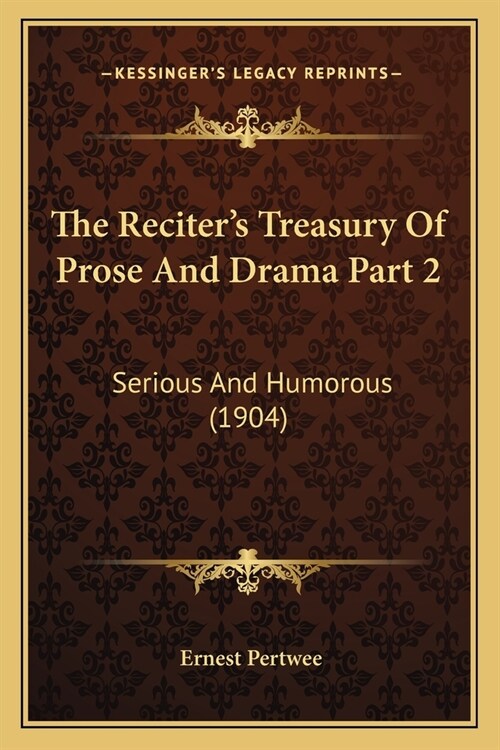 The Reciters Treasury Of Prose And Drama Part 2: Serious And Humorous (1904) (Paperback)