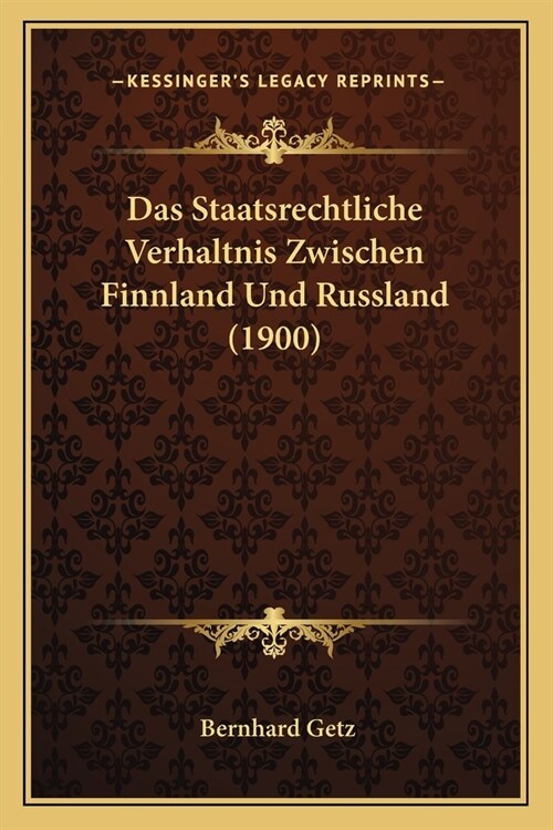 Das Staatsrechtliche Verhaltnis Zwischen Finnland Und Russland (1900) (Paperback)