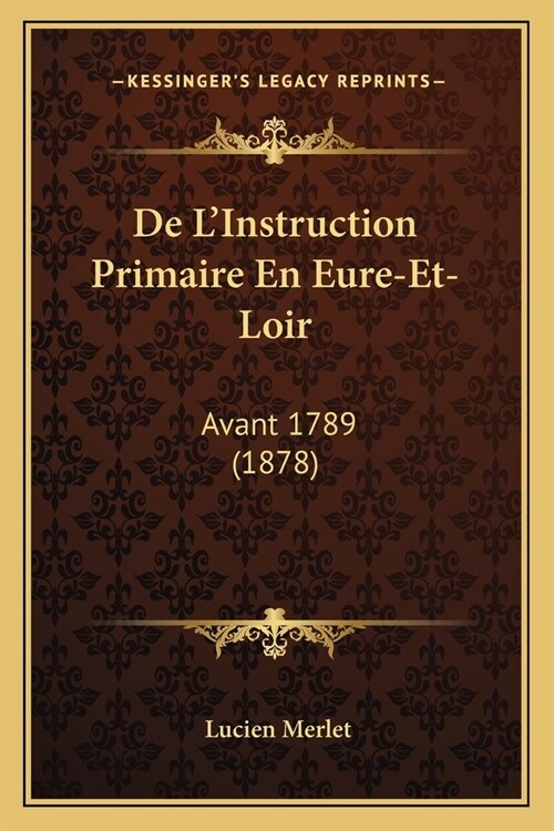 De LInstruction Primaire En Eure-Et-Loir: Avant 1789 (1878) (Paperback)