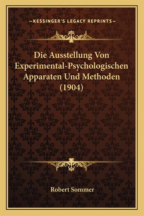 Die Ausstellung Von Experimental-Psychologischen Apparaten Und Methoden (1904) (Paperback)