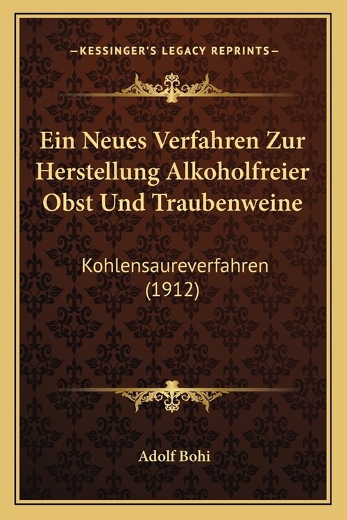Ein Neues Verfahren Zur Herstellung Alkoholfreier Obst Und Traubenweine: Kohlensaureverfahren (1912) (Paperback)