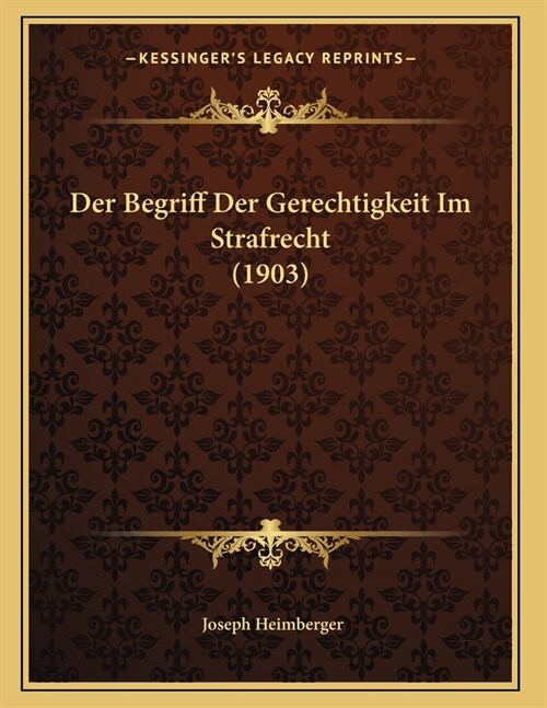 Der Begriff Der Gerechtigkeit Im Strafrecht (1903) (Paperback)