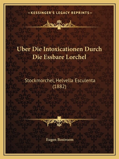 Uber Die Intoxicationen Durch Die Essbare Lorchel: Stockmorchel, Helvella Esculenta (1882) (Paperback)