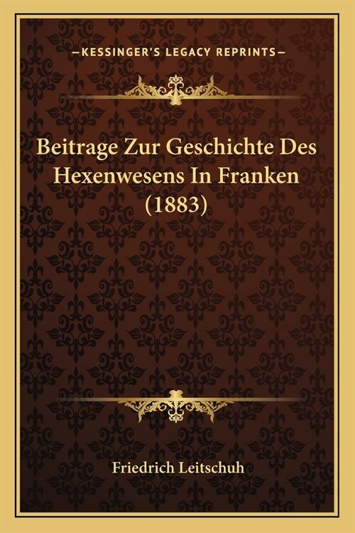 Beitrage Zur Geschichte Des Hexenwesens In Franken (1883) (Paperback)