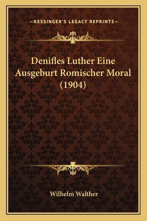 Denifles Luther Eine Ausgeburt Romischer Moral (1904) (Paperback)