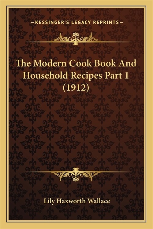 The Modern Cook Book And Household Recipes Part 1 (1912) (Paperback)