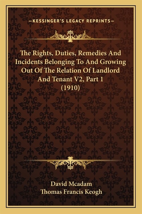 The Rights, Duties, Remedies And Incidents Belonging To And Growing Out Of The Relation Of Landlord And Tenant V2, Part 1 (1910) (Paperback)