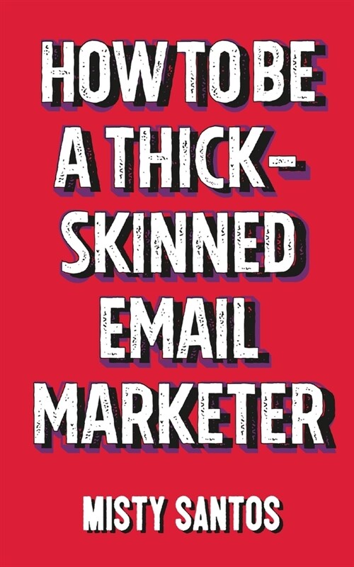 How To Be A Thick-Skinned Email Marketer (Paperback)