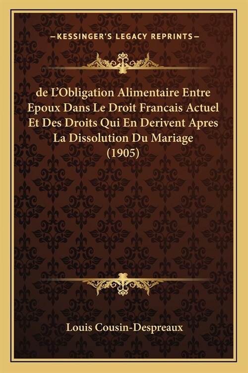 de LObligation Alimentaire Entre Epoux Dans Le Droit Francais Actuel Et Des Droits Qui En Derivent Apres La Dissolution Du Mariage (1905) (Paperback)