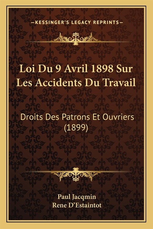 Loi Du 9 Avril 1898 Sur Les Accidents Du Travail: Droits Des Patrons Et Ouvriers (1899) (Paperback)
